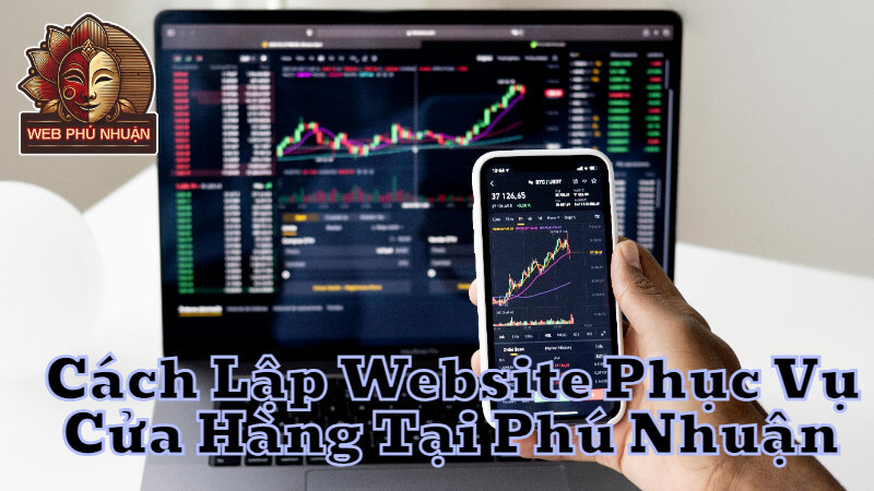 Cách Lập Website Phục Vụ Cửa Hàng Tại Phú Nhuận