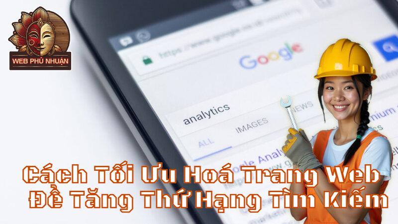 Cách Tối Ưu Hoá Trang Web Để Tăng Thứ Hạng Tìm Kiếm